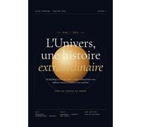 L'Univers, une histoire extraordinaire: Du Big Bang à la vie sur Terre