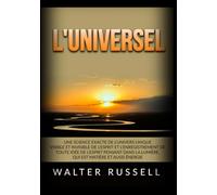 L'Universel: Une science exacte de l'univers unique visible et invisible de l'Esprit et l'enregistrement de toute idée de l'Esprit pensant dans ... matière et aussi énergie