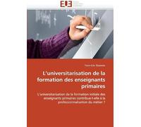 L'universitarisation De La Formation Des Enseignants Primaires: L'universitarisation De La Formation Initiale Des Enseignants Primaires ... Du Métier ? (Omn.Univ.Europ.)