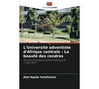 L'Université adventiste d'Afrique centrale : La beauté des cendres: Perspective de développement historique de l'organisation