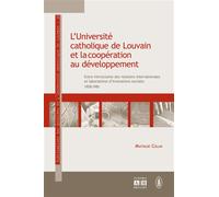 L'université Catholique De Louvain Et La Coopération Au Développement - Entre Microcosme Des Relations Internationales Et Laboratoires D'innovations Sociales 1908-1981