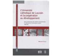 L'université Catholique De Louvain Et La Coopération Au Développement - Entre Microcosme Des Relations Internationales Et Laboratoires D'innovations Sociales 1908-1981