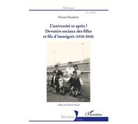 L'université Et Après ? - Devenirs Sociaux Des Filles Et Fils D'immigrés (1950-2010)