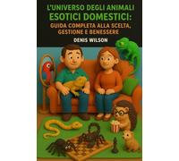 L'Universo degli Animali Esotici Domestici: Guida Completa alla Scelta, Gestione e Benessere