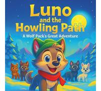 Luno and the Howling Path: A Wolf Pack’s Great Adventure: Children's Storybooks| Finding Friendship, Courage, and a Place to Call Home| Adventure| Animals| For ages 3-8| 30 Pages