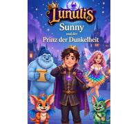 Lunulis - Sunny und der Prinz der Dunkelheit: Ein magisch-chaotisches Abenteuer über Freundschaft, verlorene Träume und einen Prinzen, der das Lachen wiederfinden muss - ab 7 Jahren