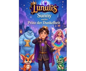 Lunulis - Sunny und der Prinz der Dunkelheit: Ein magisch-chaotisches Abenteuer über Freundschaft, verlorene Träume und einen Prinzen, der das Lachen wiederfinden muss - ab 7 Jahren