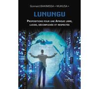 Lunungu Propositions pour une Afrique libre, lucide, décomplexée et respectée - Gonnard Bakimissa Wukusa - Verone Eds - broché - Essai
