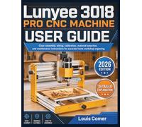 Lunyee 3018 PRO CNC MACHINE USER GUIDE: Clear assembly, wiring, calibration, material selection, and maintenance instructions for accurate home workshop engraving.