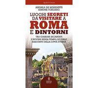 Luoghi segreti da visitare a Roma e dintorni. Tra giardini incantati e rovine senza tempo, le perle nascoste della Città Eterna
