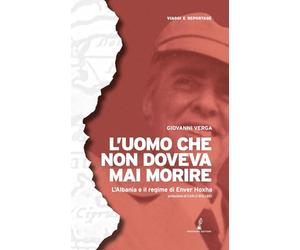 L'uomo che non doveva mai morire: L’Albania e il regime di Enver Hoxha