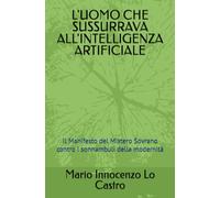L'UOMO CHE SUSSURRAVA ALL'INTELLIGENZA ARTIFICIALE: Il Manifesto del Mistero Sovrano contro i sonnambuli della modernità