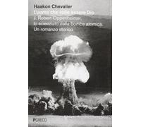 L'uomo che volle essere Dio. J. Robert Oppenheimer, lo scienziato della bomba atomica