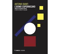L'uomo copernicano. Saggi di filosofia critica