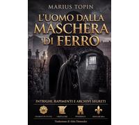 L'Uomo dalla Maschera di Ferro: Intrighi, rapimenti e archivi segreti: l'inchiesta che ha smascherato il più grande enigma del Re Sole - In Italiano Moderno