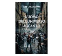 L'UOMO DELL'UNIVERSO ACCANTO: Un thriller quantistico: e se le leggi della fisica fossero solo una bozza?