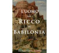 L'uomo più ricco di Babilonia: Nuova traduzione de L'uomo più ricco di Babilonia