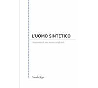 L'Uomo Sintetico: Anatomia di una mente artificiale