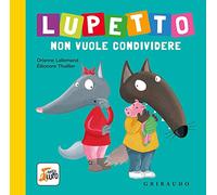 Lupetto non vuole condividere. Amico lupo. Ediz. a colori