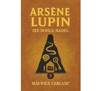 Lupin und das Geheimnis der hohlen Nadel. Detektivroman. Maurice Leblanc: Band 3 der Lupin-Reihe. Neuübersetzung