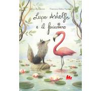Lupo Astolfo e il fenicottero. Ediz. a colori