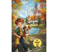 Lupo, il Cane dei Sogni.: Un’amicizia speciale tra misteri e avventure.