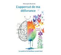 L'uppercut de ma délivrance: La santé et le bonheur avant tout