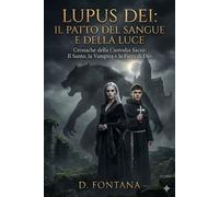 LUPUS DEI: IL PATTO DEL SANGUE E DELLA LUCE Cronache della Custodia Sacra: Il Santo, la Vampira e la Fiera di Dio - Diego Fontana - Auto-Édition - ebook (ePub) - Livre
