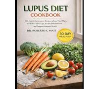 Lupus Diet Cookbook: 60+ Anti-Inflammatory Recipes & Easy Meal Plans to Reduce Flare-Ups, Soothe Inflammation, and Support Immune Health