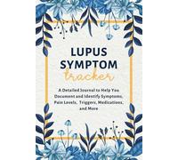 Lupus Symptom Tracker: Lupus Journal to Help You Document and Identify Symptoms, Pain Levels, Triggers, Medications, and More | Empowering You to Better Manage Your Lupus Symptoms