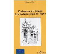 L'urbanisme à la lumière de la doctrine sociale de l'Eglise - Michel Lucas - L'harmattan - broché - Essai