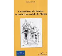 L'urbanisme à la lumière de la doctrine sociale de l'Eglise - Michel Lucas - L'harmattan - broché - Essai