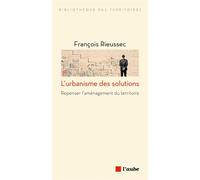 L'urbanisme des solutions - François Rieussec - L'aube Eds De - broché - Essai