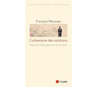 L'urbanisme des solutions: Repenser l'aménagement du territoire