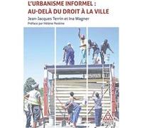 L'urbanisme informel : au-delà du droit à la ville Jean-Jacques Terrin (Auteur), Ina Wagner (Auteur)