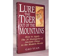 Lure the Tiger Out of the Mountains: How to Apply the 36 Stratagems of Ancient China to the Modern World
