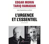 L'Urgence et l'Essentiel avec Claude-Henry Du Bord (Coauteur), Edgar Morin (Coauteur), Tariq Ramadan (Coauteur)