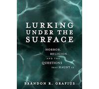 Lurking Under the Surface: Horror, Religion, and the Questions That Haunt Us