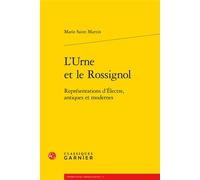 L'Urne et le Rossignol Représentations d'Électre, antiques et modernes - Marie Saint Martin - Classiques Garnier - broché - Essai