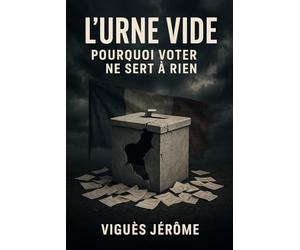L'urne vide: Pourquoi voter ne sert à rien