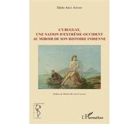 L'Uruguay, une nation d'extrême-occident au miroir de son histoire indienne Dario Arce Asenjo (Auteur)