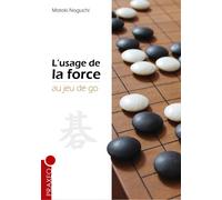 L'usage de la force au jeu de go Première édition 2023 - Motoki Noguchi - Praxeo - broché - Guide