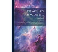 L'usage Des Astrolabes ...: Accompagné D'un Traité, Qui En Explique La Construction ... Avec Les Figures Necessaires ...
