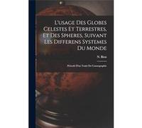 Lusage Des Globes Celestes Et Terrestres Et Des Spheres Suivant Les Differens Systemes Du Monde Prced Dun Trait De Cosmographie - Creative Media Partners Creative Media Partners LLCCreative Media Part