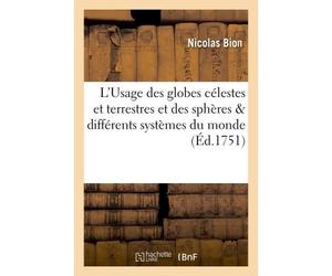 L'Usage des globes célestes et terrestres et des sphères, suivant les différents systèmes du monde , précédé d'un traité de cosmographie - Nicolas Bion - Hachette Bnf - broché - Livre