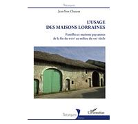 L'usage des maisons lorraines: Familles et maisons paysannes de la fin du XVIIe au milieu du XXe siècle