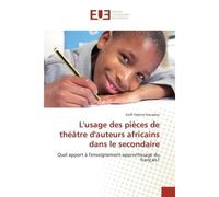 L'usage des pieces de theatre d'auteurs africains dans le secondaire Quel apport A l'enseignement-apprentissage du français? - Koffi Kouakou - Universitaires Europeennes - broché - Etude