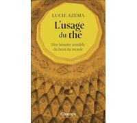 L'usage du thé Une histoire sensible du bout du monde - Lucie Azema - Flammarion - Poche - Essai