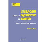 L'usager dans le système de santé Mieux comprendre pour agir - Philippe Marin - Presses Ehesp - broché - Etude