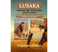 LUSAKA GUIDE DE VOYAGE 2025-2026: Roaming Lusaka : où la culture, la faune et l'aventure se rencontrent